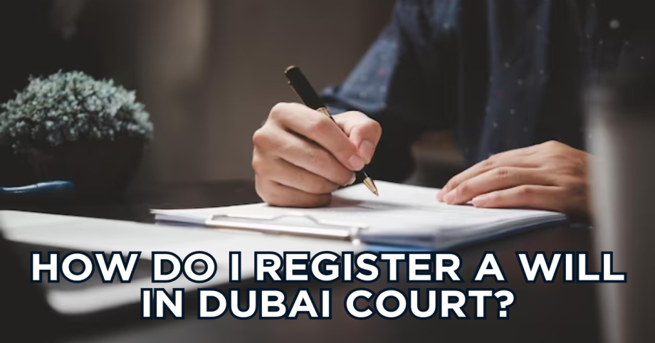 How do I register a will in Dubai court?