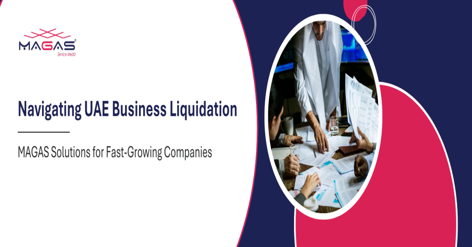 Navigating UAE Business Liquidation: A Step-by-Step Guide With MAGAS